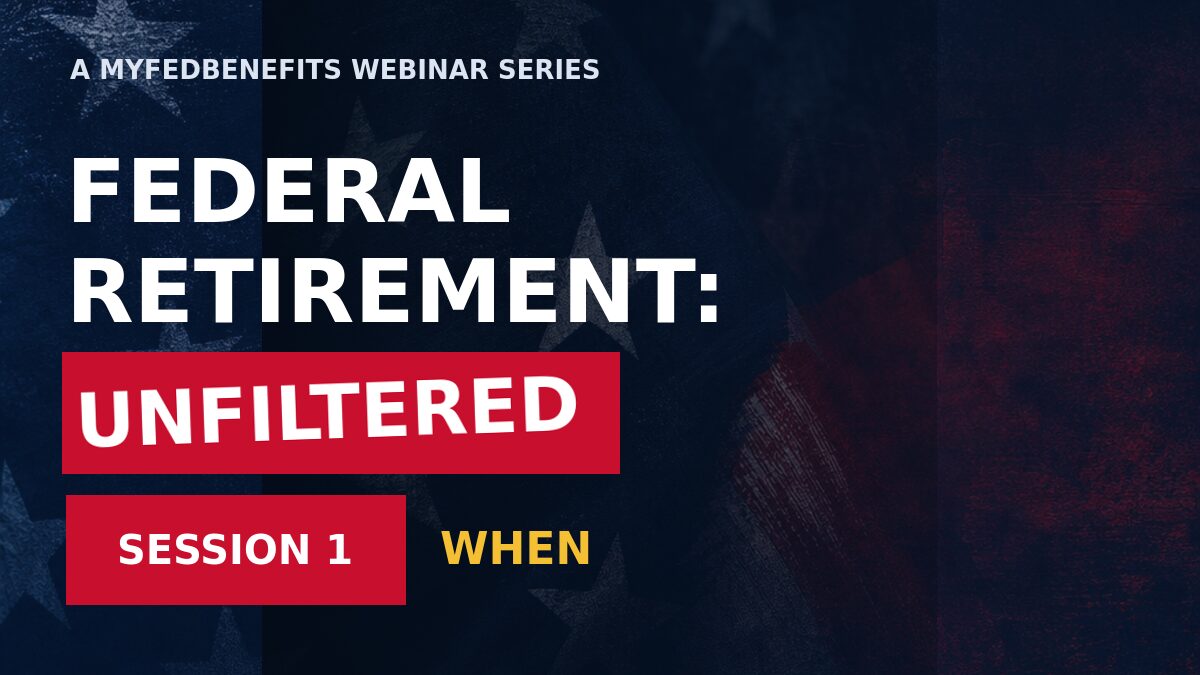 Promotional graphic for the MyFEDBenefits webinar series "Federal Retirement: Unfiltered," Session 1: WHEN, over a dark navy American flag background.